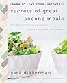 Secrets of Great Second Meals by Sara Dickerman Secrets of Great Second Meals by Sara Dickerman