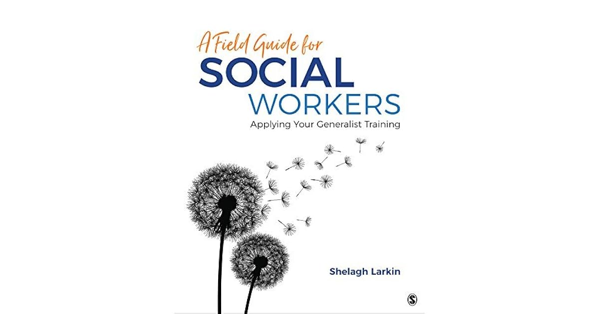 A Field Guide for Social Workers Applying Your Generalist Training by
