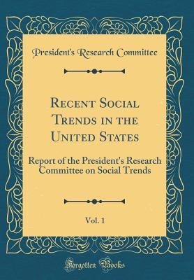 Recent Social Trends in the United States, Vol. 1: Report of the President's Research Committee on Social Trends (Classic Reprint)