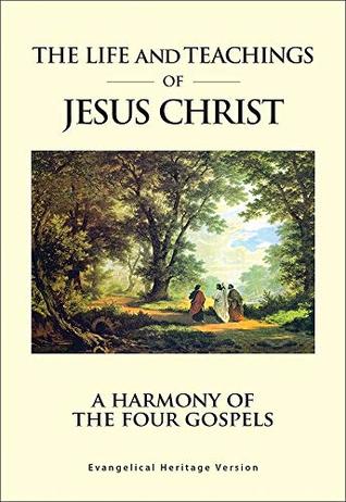 The Life and Teachings of Jesus Christ: A Harmony of the Four Gospels (Kindle Edition)