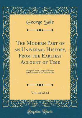 The Modern Part of an Universal History, from the Earliest Account of Time, Vol. 44 of 44: Compiled from Original Writers, by the Authors of the Antient Part (Classic Reprint)