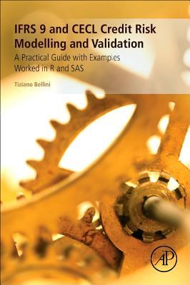 IFRS 9 and CECL Credit Risk Modelling and Validation: A Practical Guide with Examples Worked in R and SAS