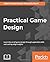 Practical Game Design: Lear...