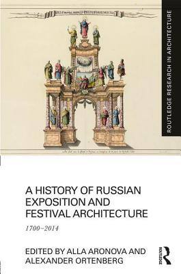 A History of Russian Exposition and Festival Architecture: 1700-2014 (Routledge Research in Architecture)