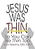 Jesus Was Thin: So You Can Be Thin Too