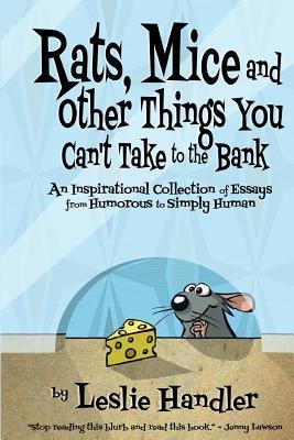 Rats, Mice, and Other Things You Can’t Take to the Bank: A Collection of Essays From Humor to Simply Human