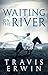 Waiting On The River by Travis Erwin