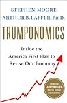 Trumponomics: Inside the America First Plan to Revive Our Economy Trumponomics: Inside the America First Plan to Revive Our Economy