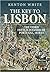 The Key to Lisbon The Third French Invasion of Portugal, 1810-11 by Kenton White