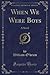 When We Were Boys (Classic Reprint): A Novel