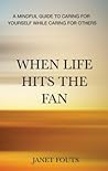 When Life Hits the Fan: A Mindful Guide to Caring for Yourself While Caring for Others When Life Hits the Fan: A Mindful Guide to Caring for Yourself While Caring for Others