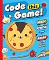 Code This Game!: Make Your Game Using Python, Then Break Your Game to Create a New One! Code This Game!: Make Your Game Using Python, Then Break Your Game to Create a New One!