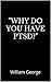 Why Do You Have PTSD?