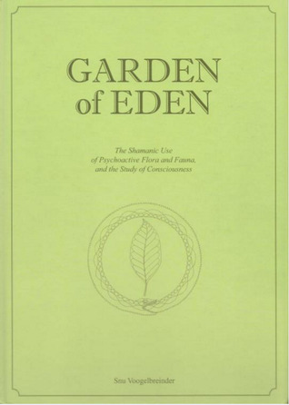 Garden of Eden: The Shamanic Use of Psychoactive Flora and Fauna, and the Study of Consciousness (Unknown Binding)