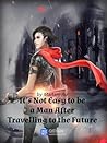 It's Not Easy to Be a Man After Travelling to the Future by Madam Ru It's Not Easy to Be a Man After Travelling to the Future by Madam Ru