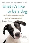 What It's Like to Be a Dog by Gregory Berns What It's Like to Be a Dog by Gregory Berns