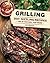 Grilling: 300 Sizzling Recipes to Fire Up Your Grill Year-Round!