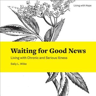 Waiting for Good News: Living with Chronic and Serious Illness (Living With Hope, 6)