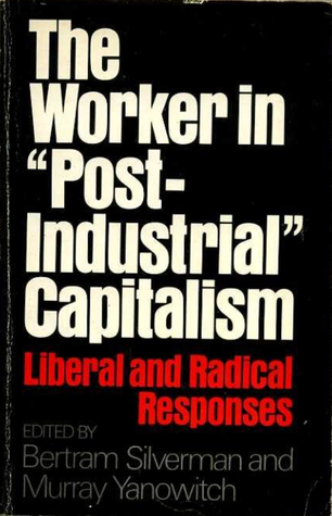 The Worker in "Post-Industrial" Capitalism: Liberal and Radical Responses,