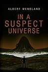 In a Suspect Universe by Albert Wendland