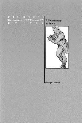 Fichtes Wissenschaftslehre of 1794: A Commentary on Part 1 (Purdue University Series in the History of Philosophy)