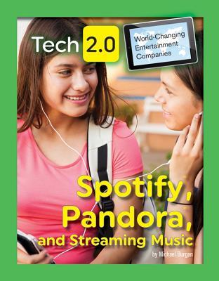 Spotify, Pandora, and Streaming Music (Tech 2.0: World-Changing Entertainment Companies)