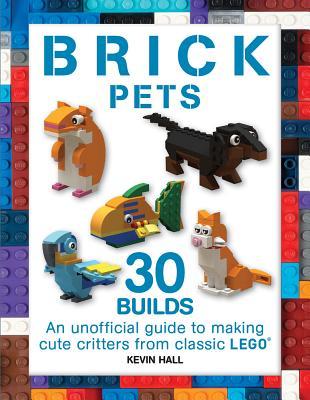 Brick Pets: 30 Builds: An unofficial guide to making cute critters from classic LEGO (Brick Builds Books)