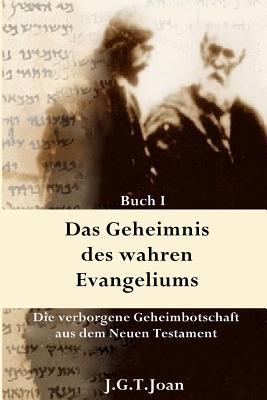 Das Geheimnis des wahren Evangeliums: Die verborgene Geheimbotschaft des Neuen Testaments (Band 1) (Volume 1) (German Edition)