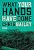 What Your Hands Have Done by Chris  Bailey