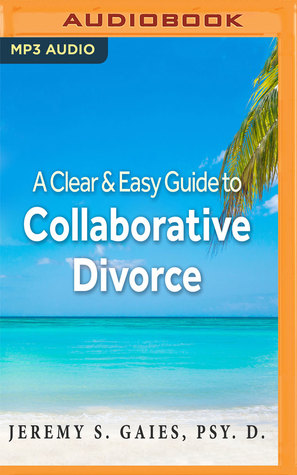 Clear and Easy Guide to Collaborative Divorce, A
