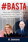 #BASTA: How a Web of Deception, Lies, and a Porn Star Triggered the Spiral Downfall of the Donald Trump