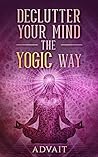 Declutter Your Mind The Yogic Way by Advait
