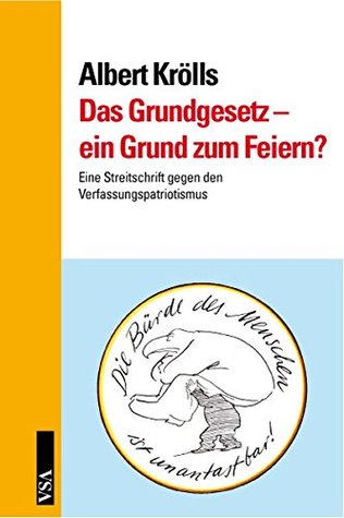 Das Grundgesetz – ein Grund zum Feiern? Eine Streitschrift gegen den Verfassungspatriotismus