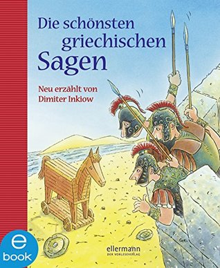Die schönsten griechischen Sagen: Neu erzählt von Dimiter Inkiow (Griechische Mythologie für Kinder) (German Edition)