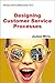 Designing Customer Service Processes (Winning in Service Markets Series Book 6)