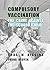 Compulsory Vaccination: The Crime Against the School Child (History of Vaccination Book 5)