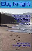 Metamorphis Island 1 - Emma Arrives: Rehabilitation Through Spanking