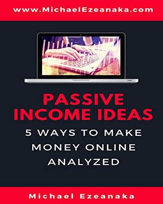 Passive Income Ideas For Beginners: 5 Ways to Make Money Online Analyzed (Kindle Edition)