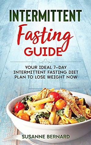 Intermittent Fasting Guide: Your Ideal 7-day Intermittent Fasting Diet Plan to Lose Weight Now: (intermittent fasting recipes, intermittent fasting meal plan, intermittent fasting vegan )