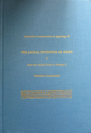 The Jackal Divinities of Egypt: From the Archaic Period to Dynasty X Pt. 1 (Oxfordshire Communications in Egyptology)