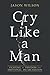 Cry Like a Man by Jason          Wilson