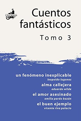 Un Fenómeno Inexplicable; Alma Callejera; El Amor Asesinado; El Buen Ejemplo (Cuentos Fantásticos)