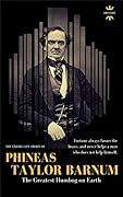 PHINEAS TAYLOR BARNUM: The Greatest Humbug on Earth. The Entire Life Story. Biography, Facts & Quotes