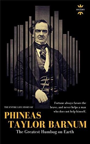 PHINEAS TAYLOR BARNUM: The Greatest Humbug on Earth. The Entire Life Story. Biography, Facts & Quotes (Great Biographies Book 38)