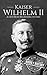 Kaiser Wilhelm II: A Life from Beginning to End (World War 1)