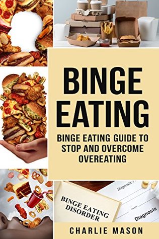 Binge Eating: Disorder Self Help Binge Eating Guide To Stop And Overcome Overeating (Kindle Edition)
