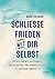 Schließe Frieden mit Dir selbst: Wie wir uns mit Achtsamkeit und Mitgefühl vom inneren Kritiker befreien können (German Edition)