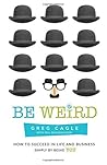 Be Weird: How to Succeed in Life and Business Simply by Being You