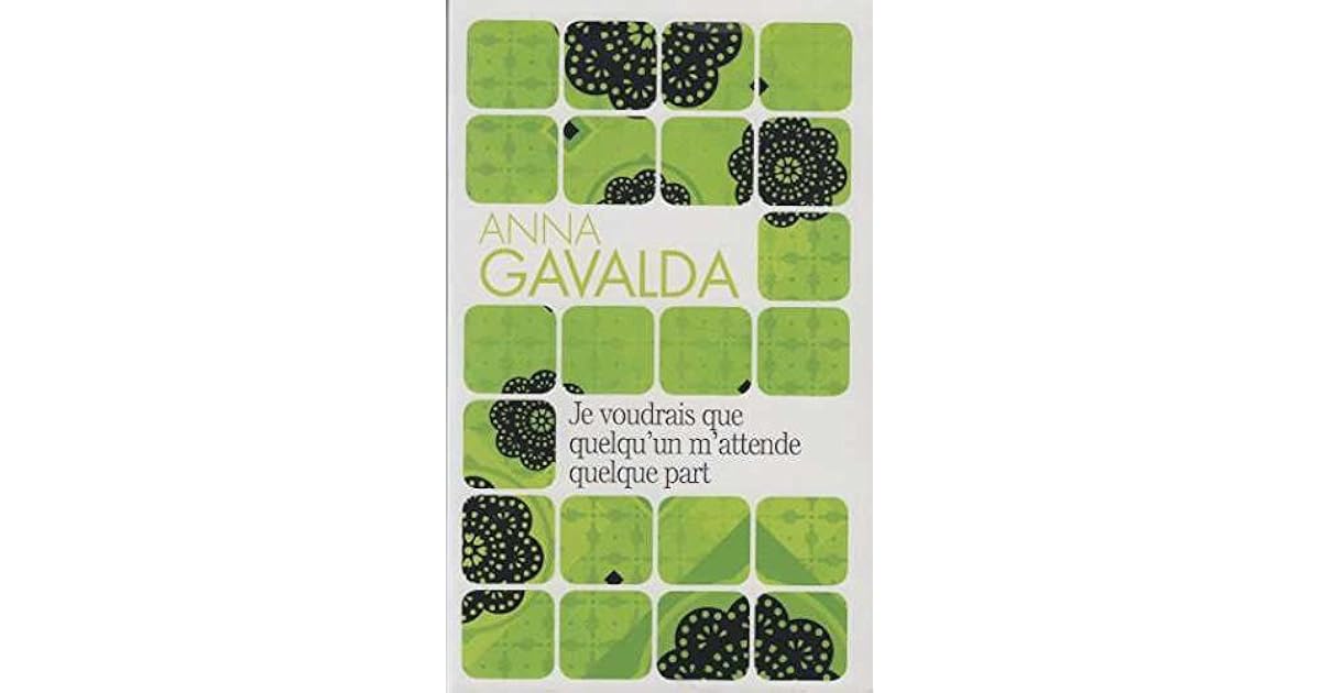 Je Voudrais Que Quelqu'un M'attende Quelque Part Anna Gavalda Je voudrais que quelqu'un m'attende quelque part by Anna Gavalda