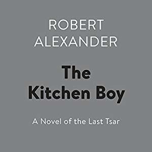 The Kitchen Boy: A Novel of the Last Tsar